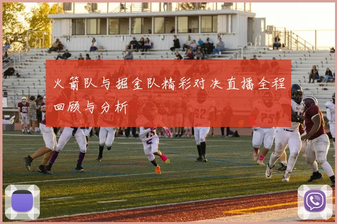 火箭队与掘金队精彩对决直播全程回顾与分析